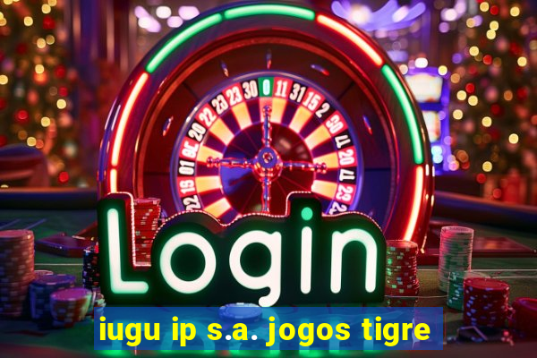 iugu ip s.a. jogos tigre